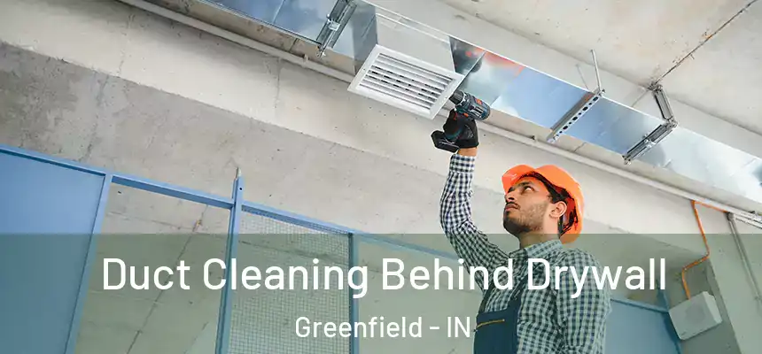  Duct Cleaning Behind Drywall Greenfield - IN