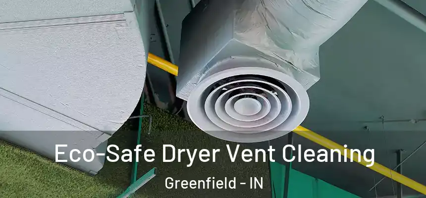  Eco-Safe Dryer Vent Cleaning Greenfield - IN