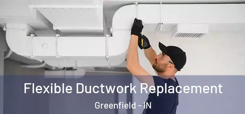  Flexible Ductwork Replacement Greenfield - IN